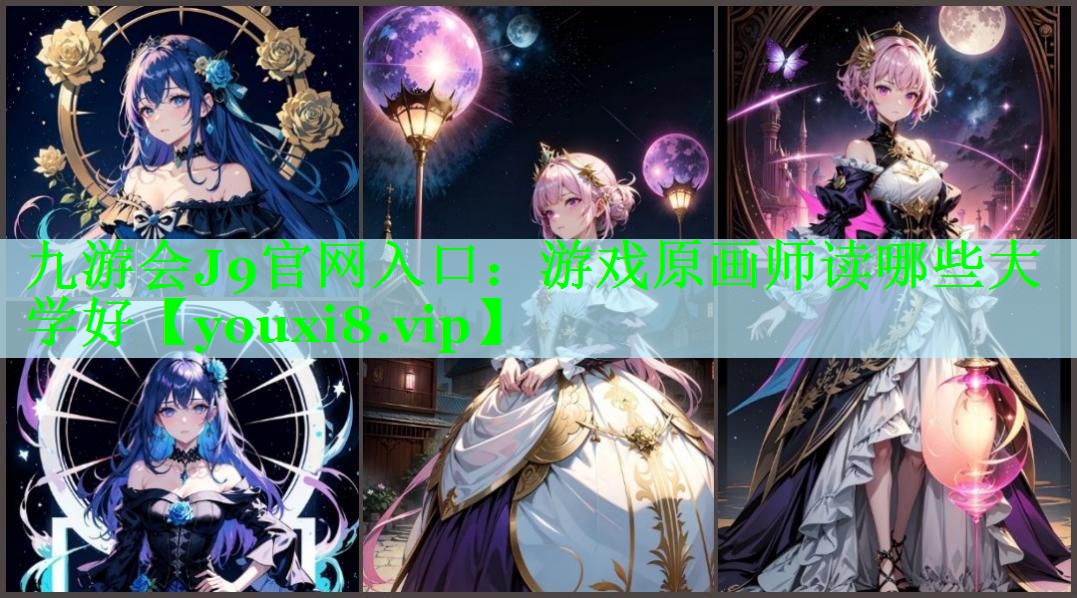 九游会J9官网入口：游戏原画师读哪些大学好