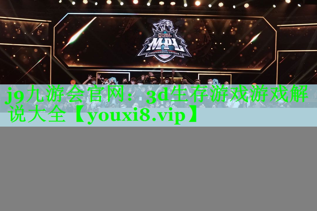 j9九游会官网：3d生存游戏游戏解说大全