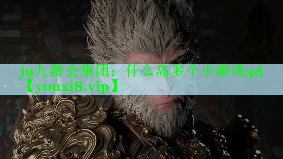 j9九游会集团：什么岛多个小游戏3d