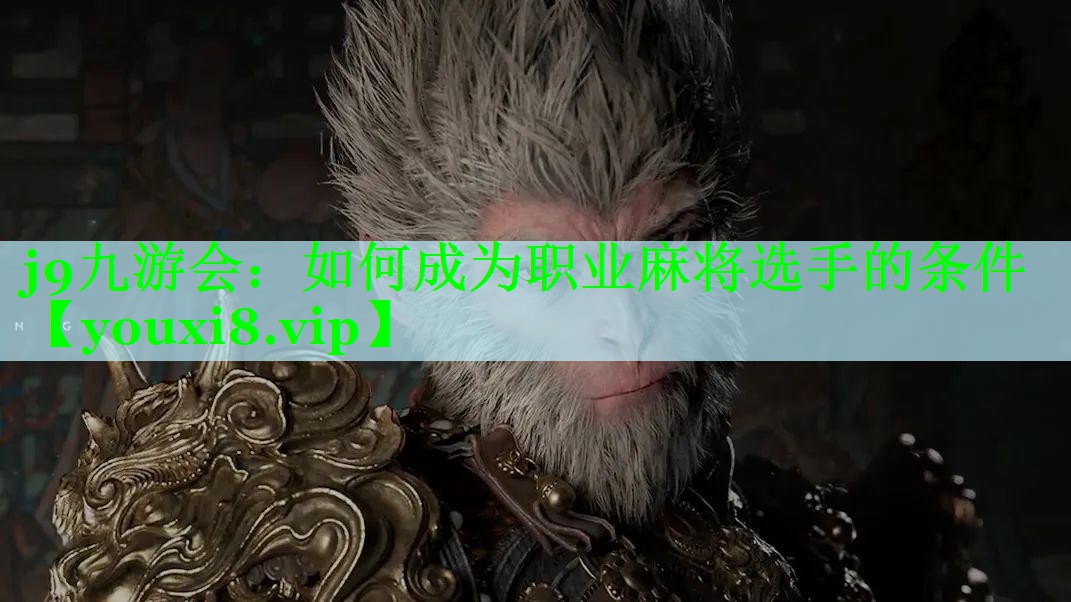 j9九游会：如何成为职业麻将选手的条件