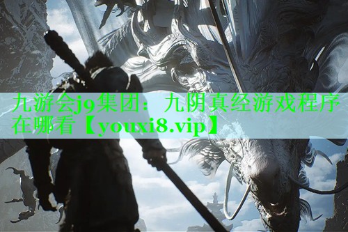 九游会j9集团：九阴真经游戏程序在哪看