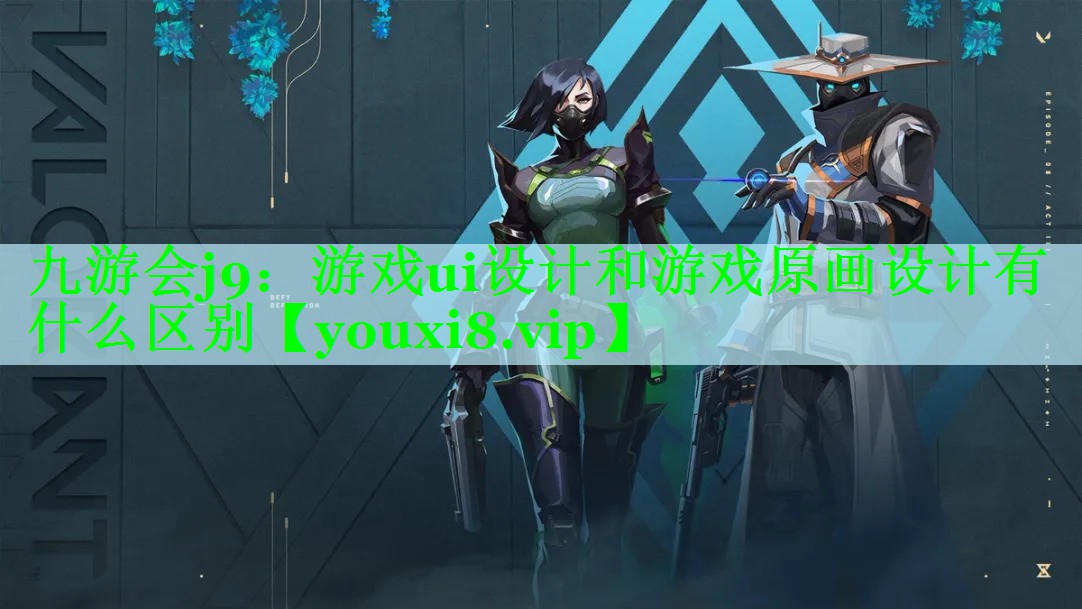 游戏ui设计和游戏原画设计有什么区别 游戏ui设计和游戏原画设计有什么区别