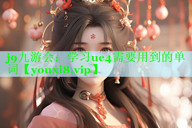 学习ue4需要用到的单词 学习ue4需要用到的单词